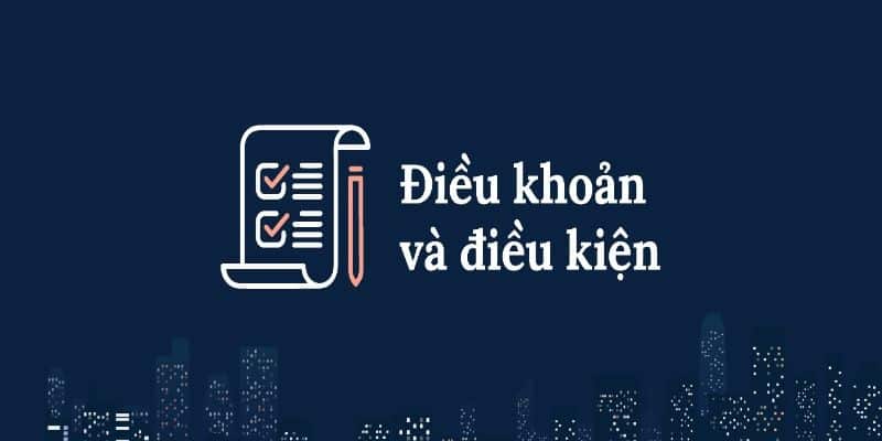 Tổng hợp những điều khoản điều kiện tại nhà cái
