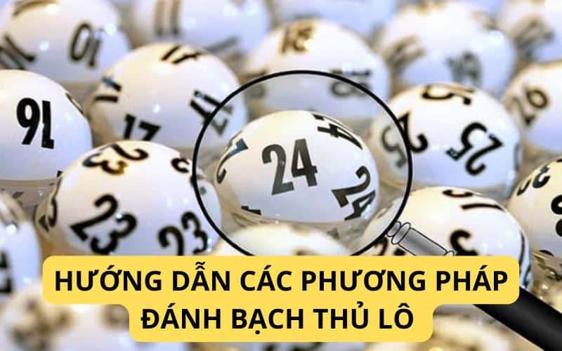 Hướng dẫn các phương pháp đánh bạch thủ lô