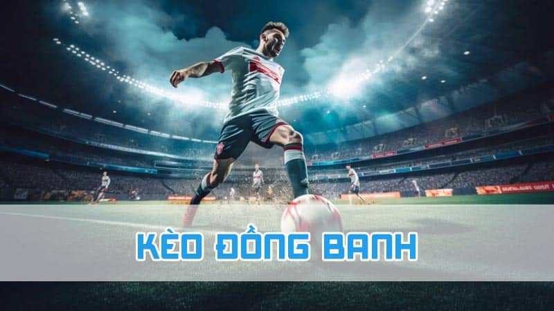 Kèo đồng banh nên cược khi hai đội thi đấu ngang sức nhau