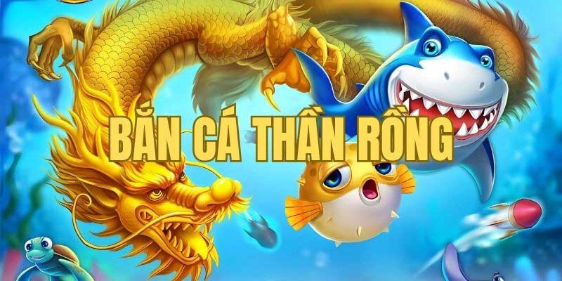 Tìm hiểu bắn cá thần rồng